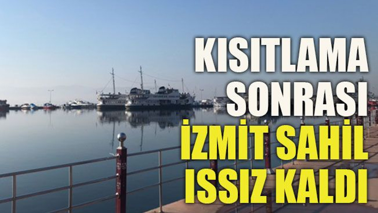 Kısıtlama sonrası İzmit Sahil ıssız kaldı