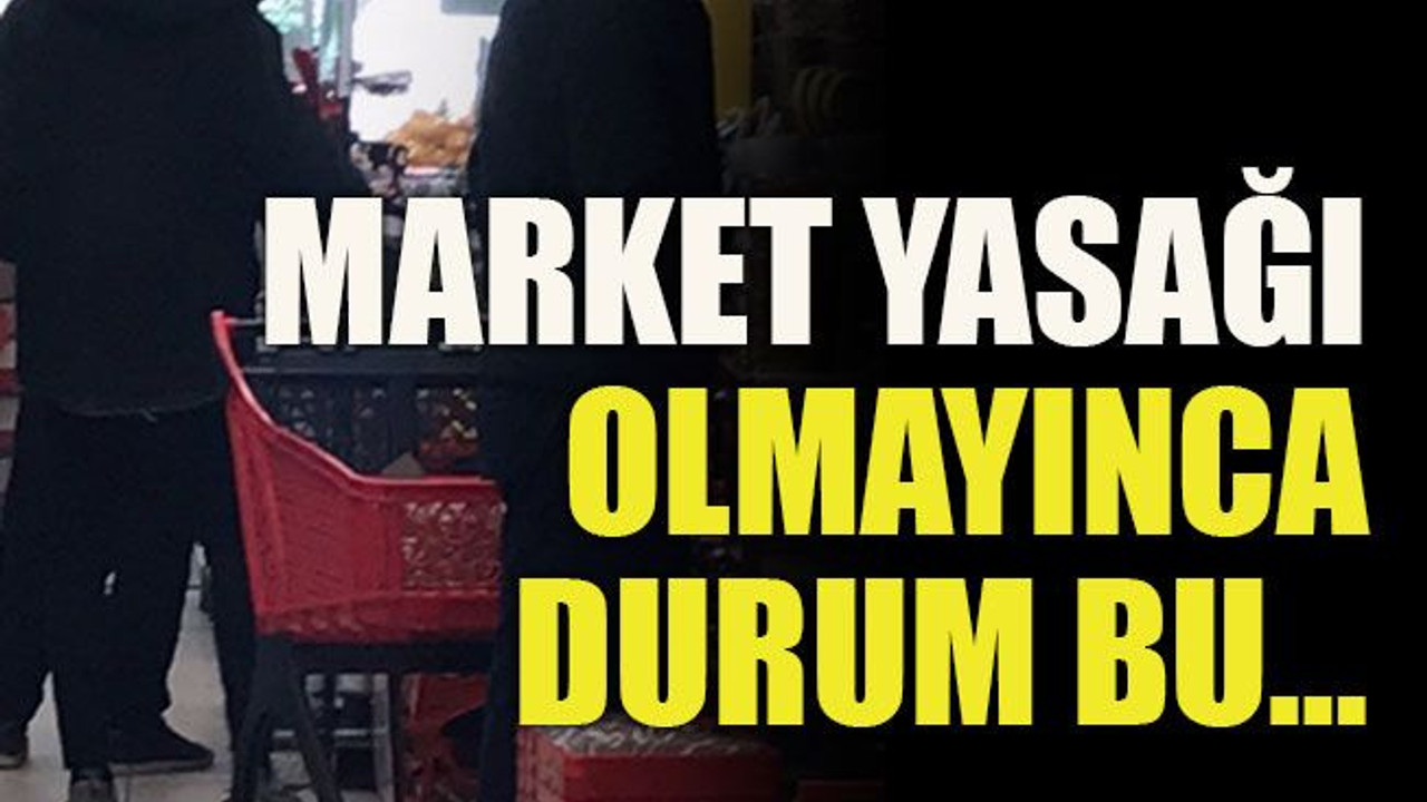 Market yasağı olmayınca durum bu…