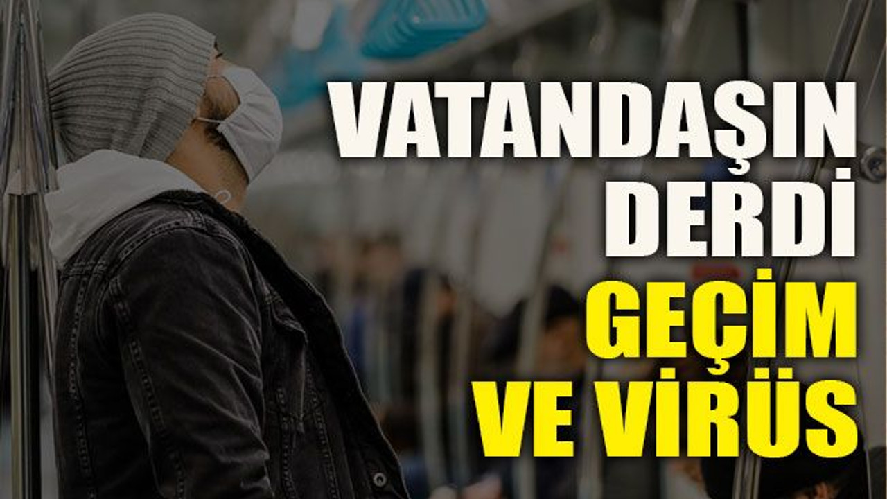 Vatandaşın derdi geçim ve virüs