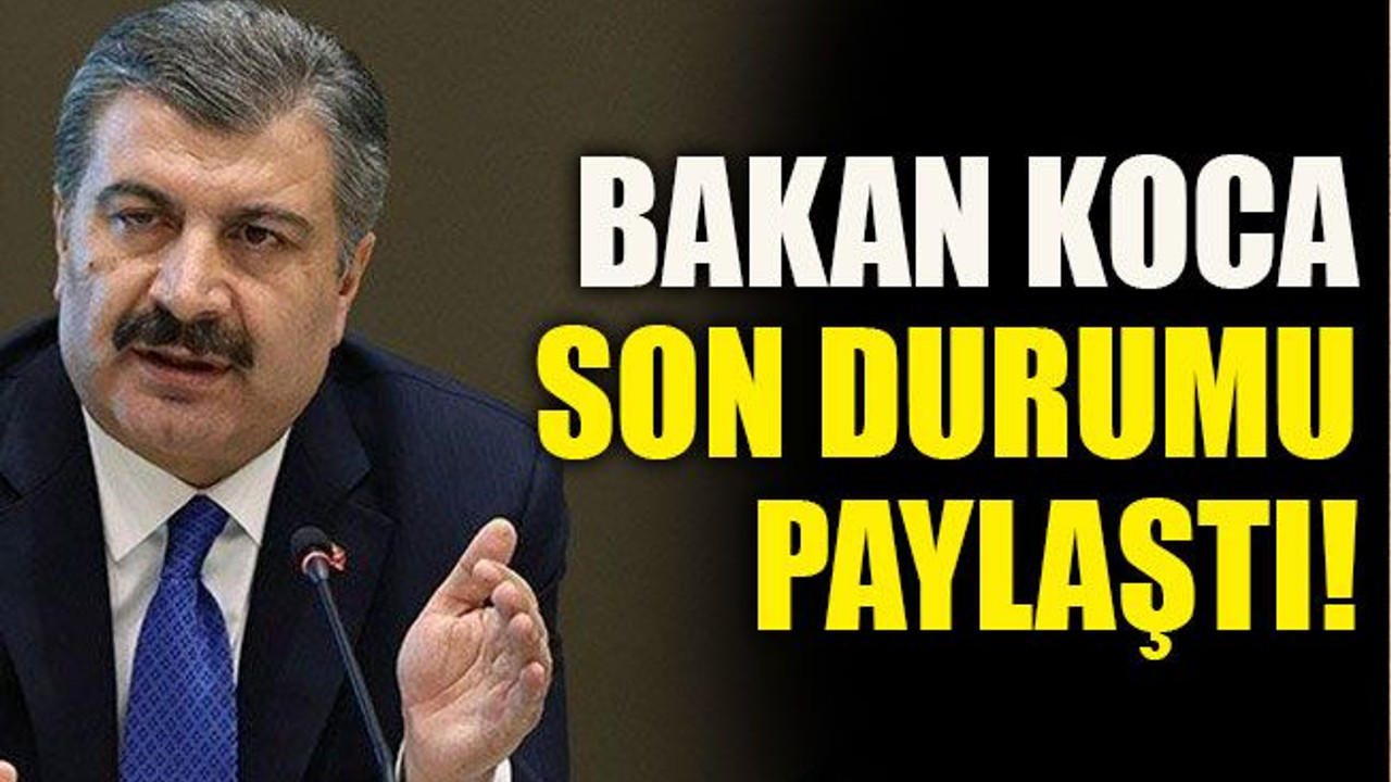 Bakan Koca son durumu paylaştı!