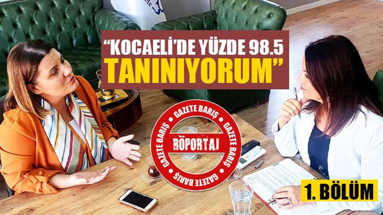 Fatma Kaplan Hürriyet: Kocaeli’de yüzde 98.5 tanınıyorum