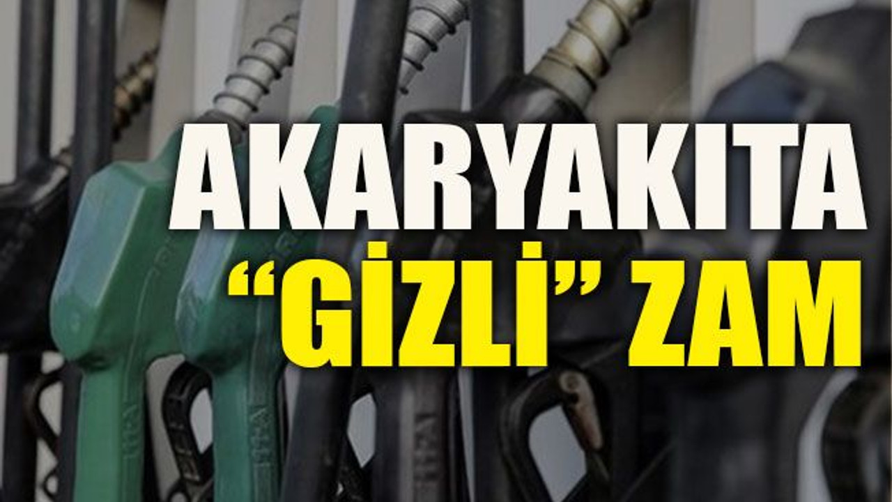 Akaryakıta “gizli” zam