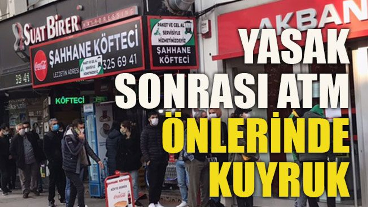 Yasak sonrası ATM önlerinde kuyruk