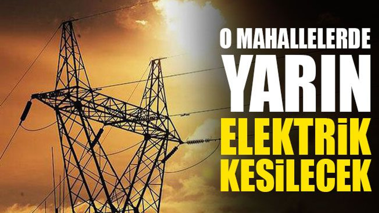 O mahallelerde saatlerce elektrik kesilecek (8 Aralık Salı)