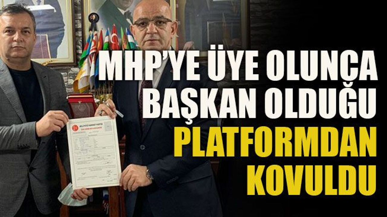 MHP’ye üye olunca başkan olduğu platformdan kovuldu