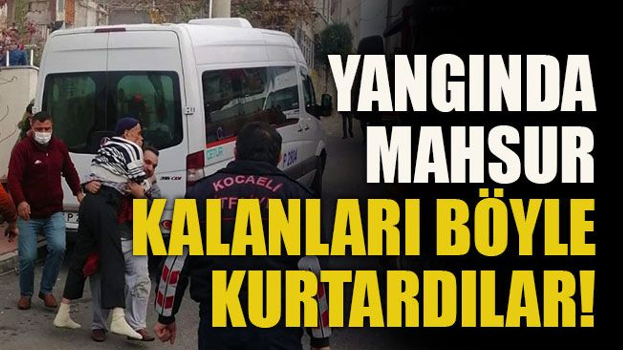 Yangında mahsur kalanları böyle kurtardılar!