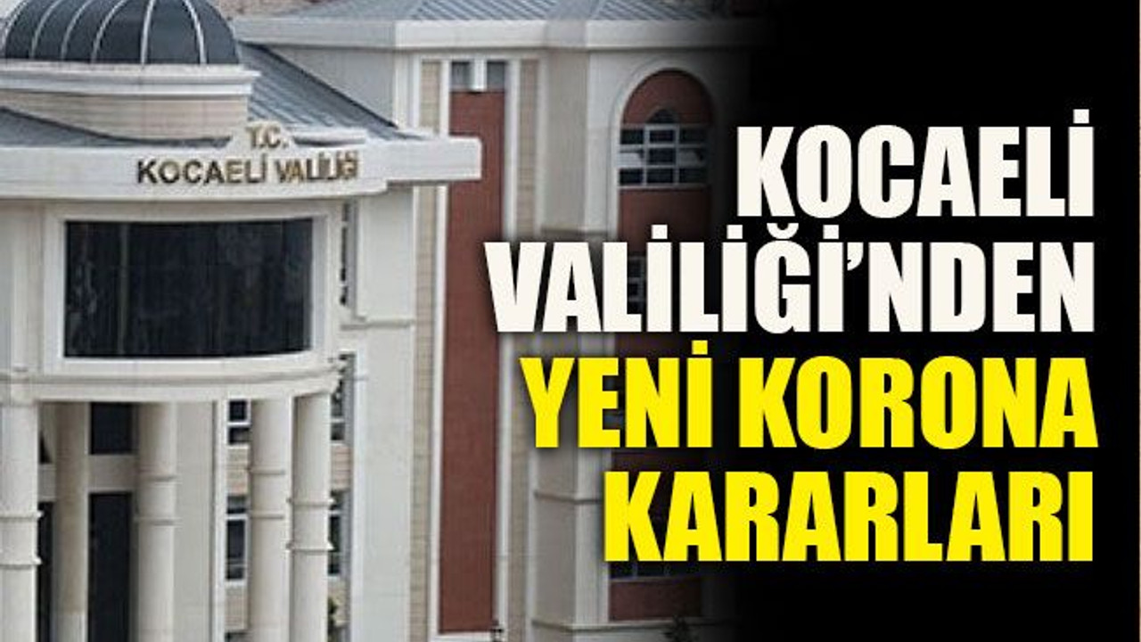 Kocaeli Valiliği’nden yeni korona kararları