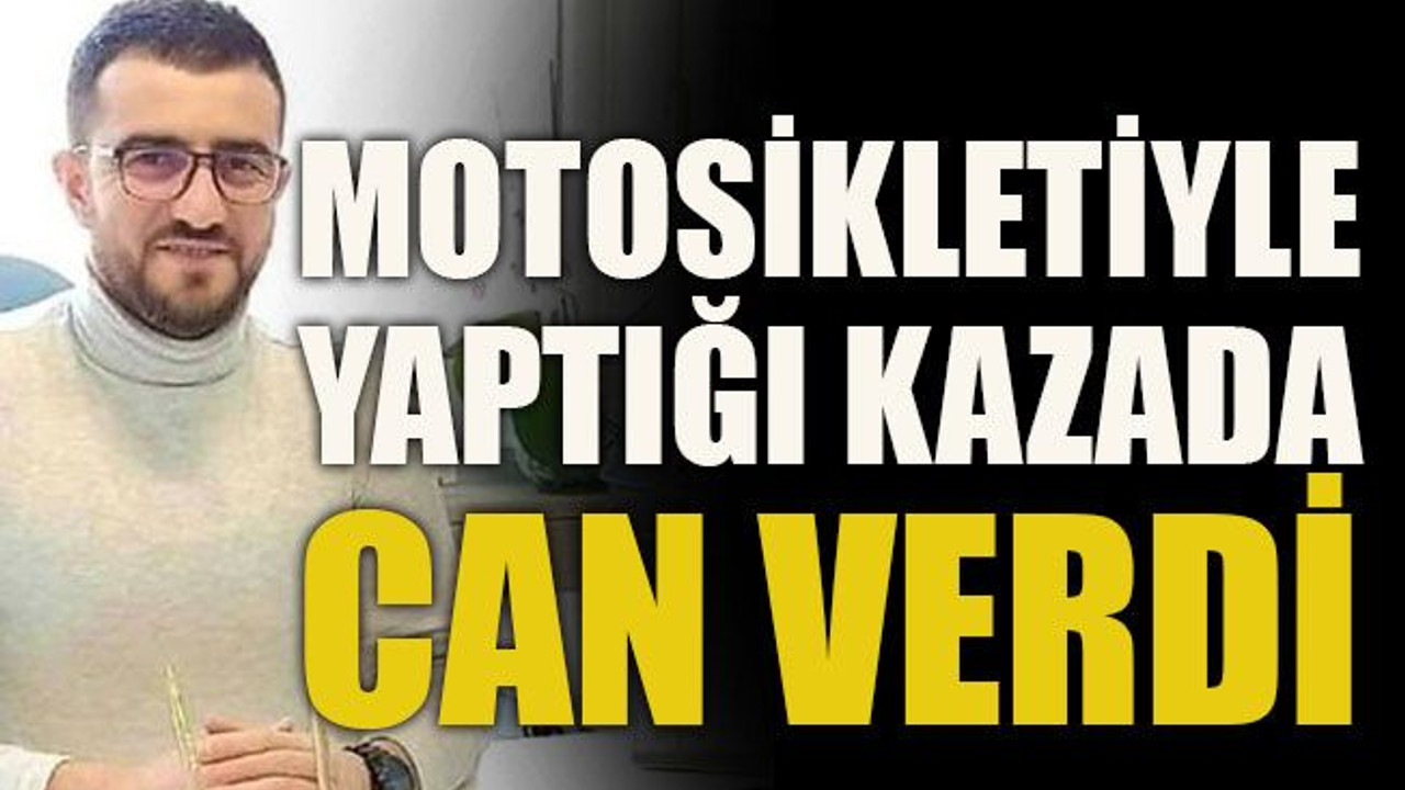 Motosikletiyle yaptığı kazada can verdi