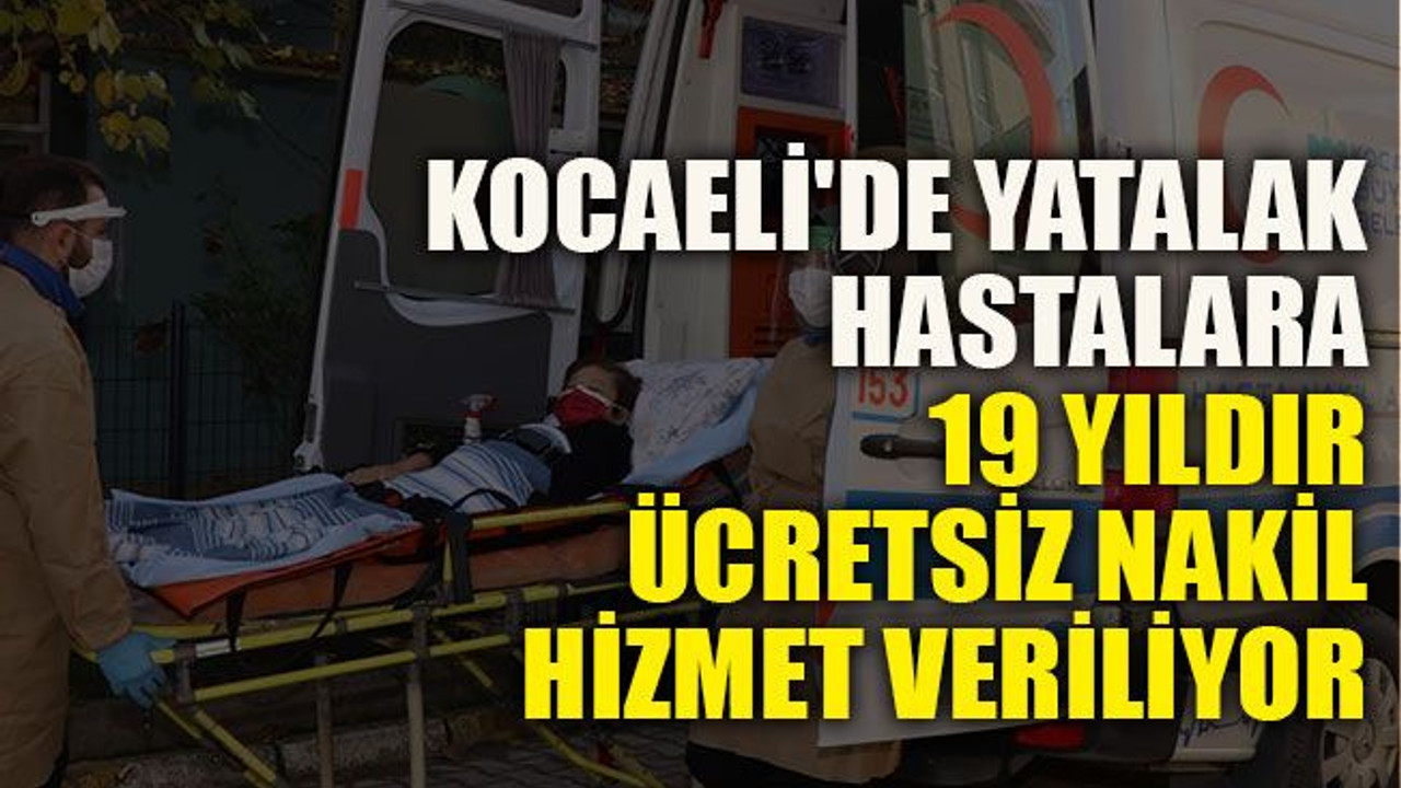 Kocaeli'de yatalak hastalara 19 yıldır ücretsiz nakil hizmet veriliyor