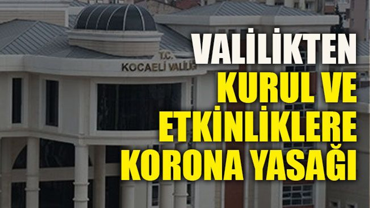 Valilikten o kurul ve etkinliklere korona yasağı