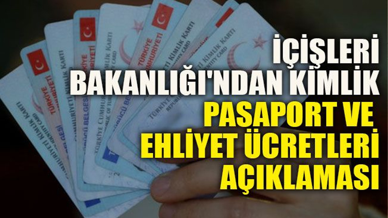 İçişleri Bakanlığı'ndan kimlik, pasaport ve ehliyet ücretleri açıklaması