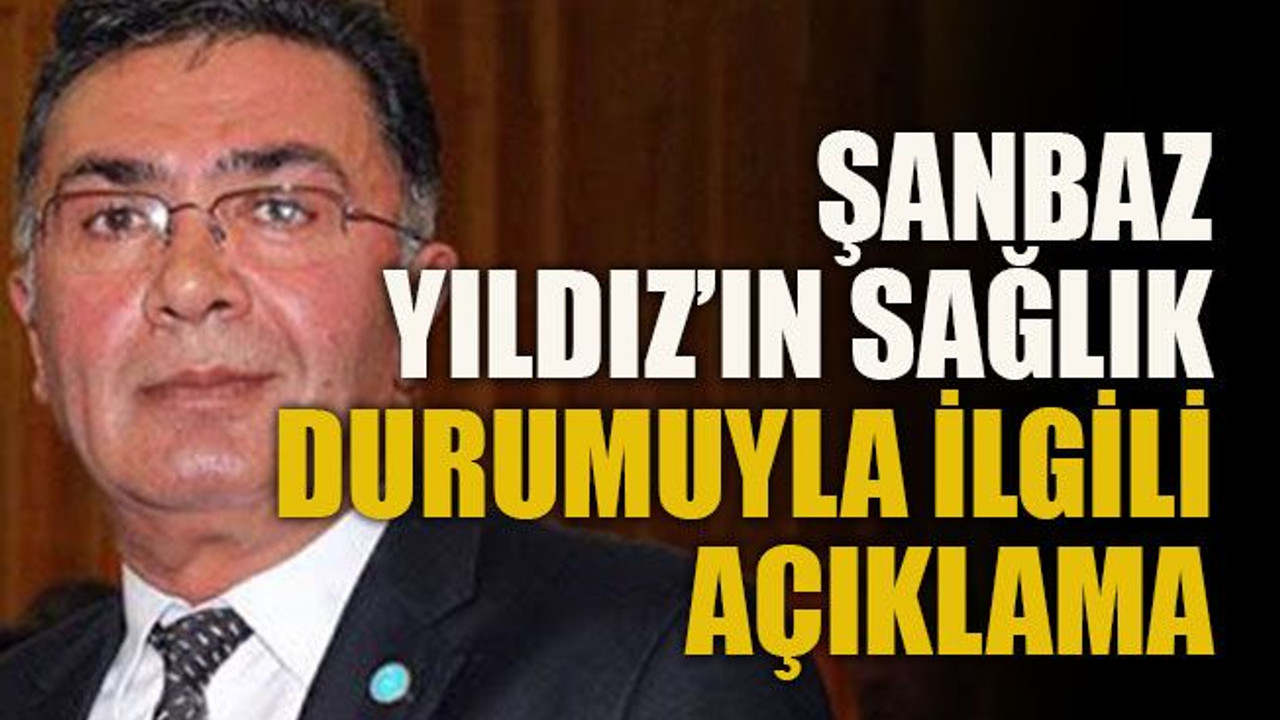 Şanbaz Yıldız’ın sağlık durumuyla ilgili açıklama