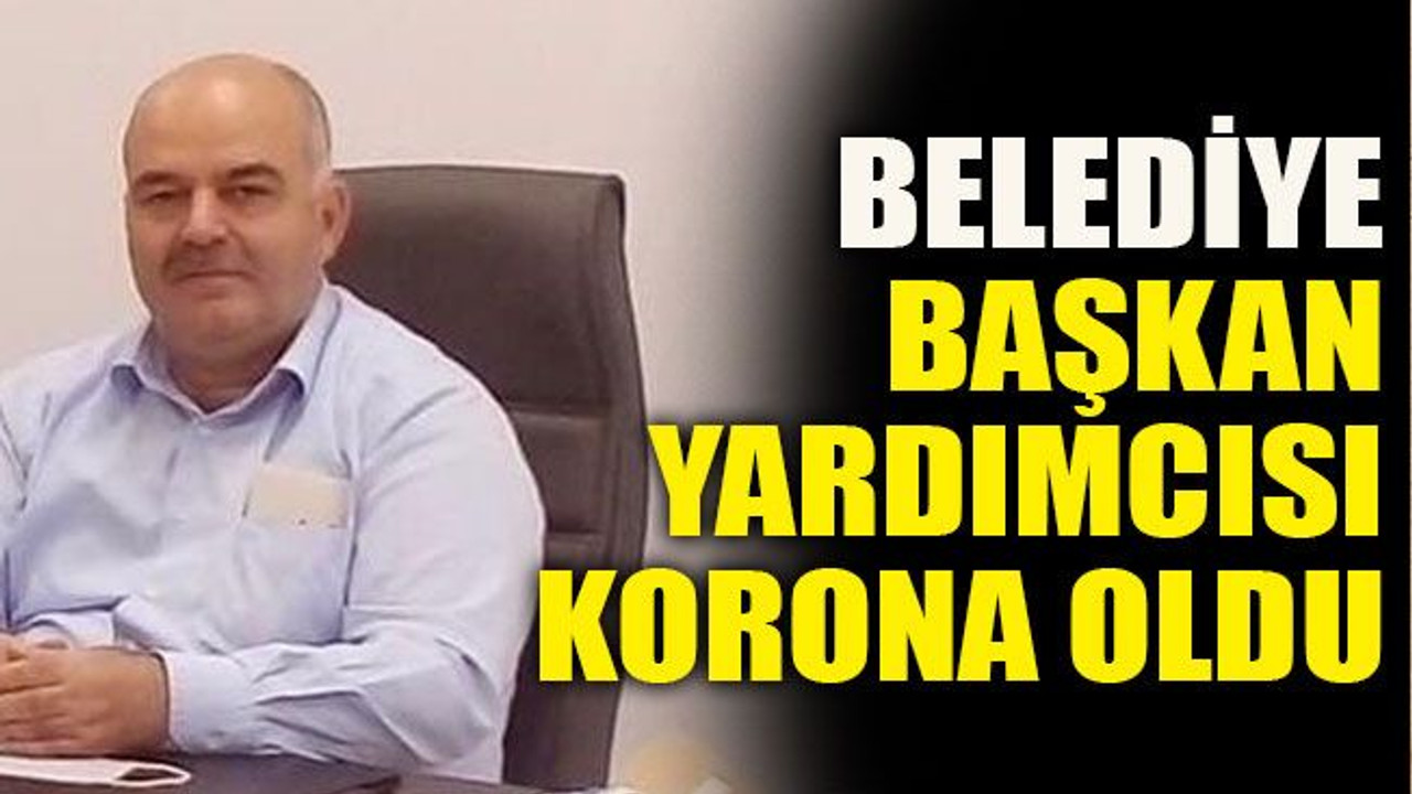 Belediye başkan yardımcısı korona oldu