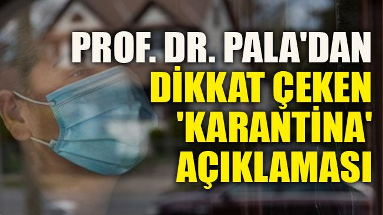 Prof. Dr. Pala'dan dikkat çeken 'karantina' açıklaması
