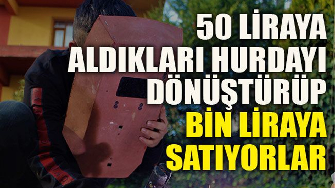 50 liraya aldıkları hurdayı ürüne dönüştürüp bin liraya satıyorlar