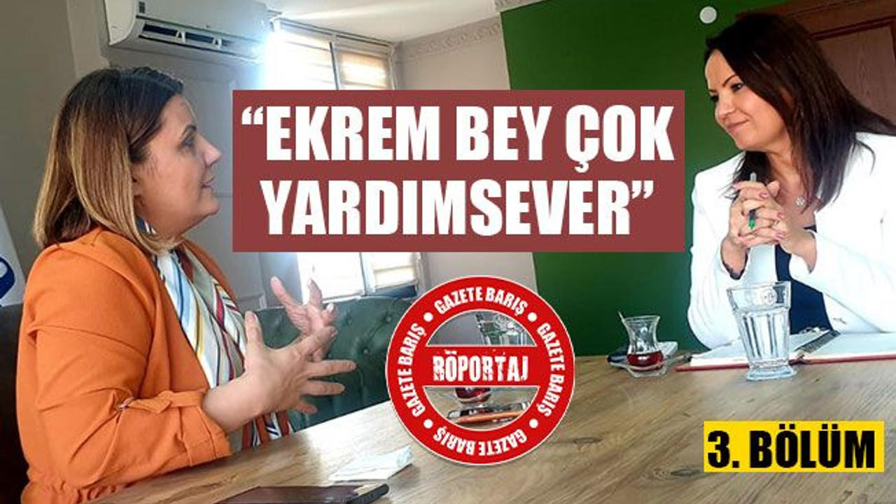 Fatma Kaplan Hürriyet: Ekrem bey çok yardımsever