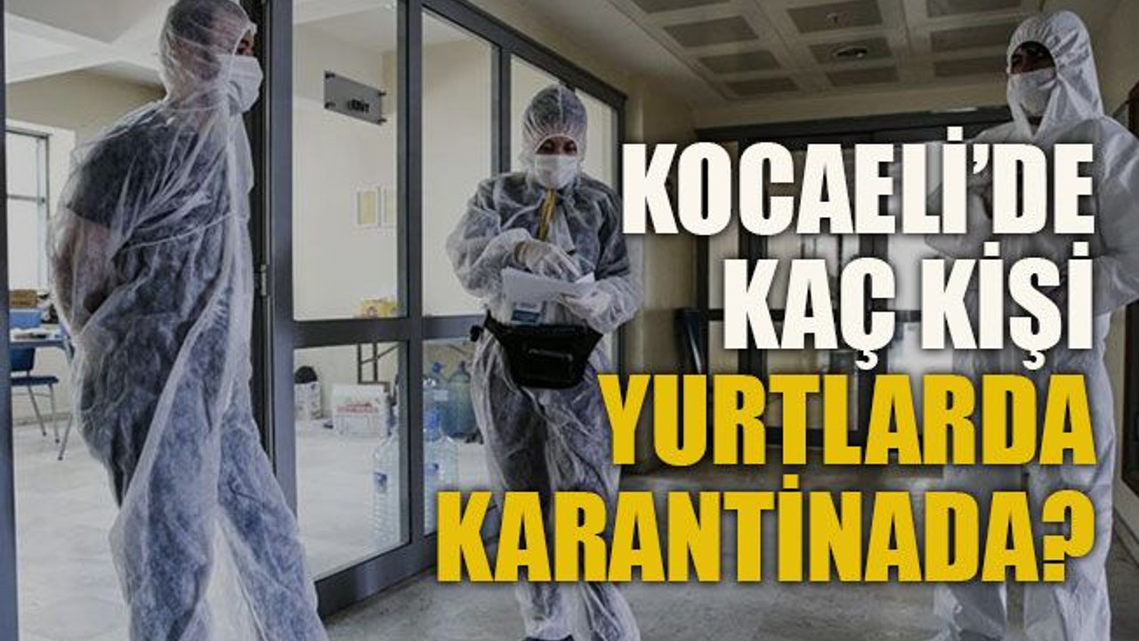 Kocaeli’de kaç kişi yurtlarda karantinada?