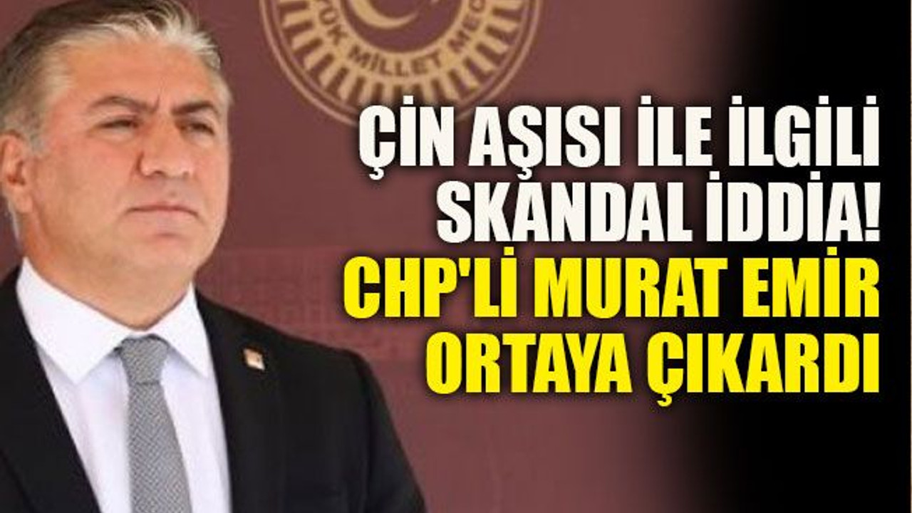 Çin aşısı ile ilgili skandal iddia! CHP'li Murat Emir ortaya çıkardı