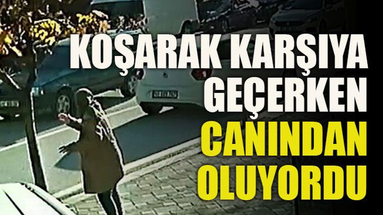 Koşarak karşıya geçerken canından oluyordu