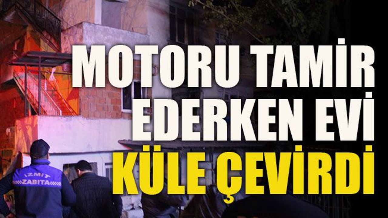 Motoru tamir ederken evi küle çevirdi