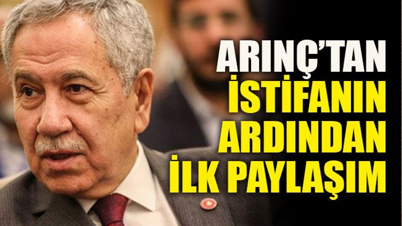 Arınç’tan istifanın ardından ilk paylaşım