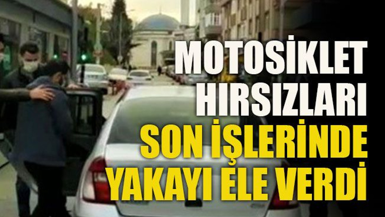 Motosiklet hırsızları son işlerinde yakayı ele verdi