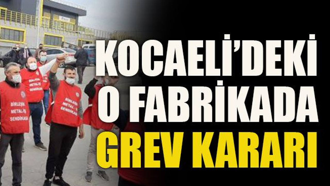 Kocaeli’deki o fabrikada grev kararı
