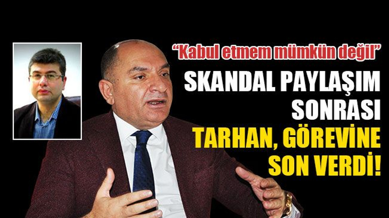 Tarhan, skandal paylaşım sonrası danışmanının görevine son verdi