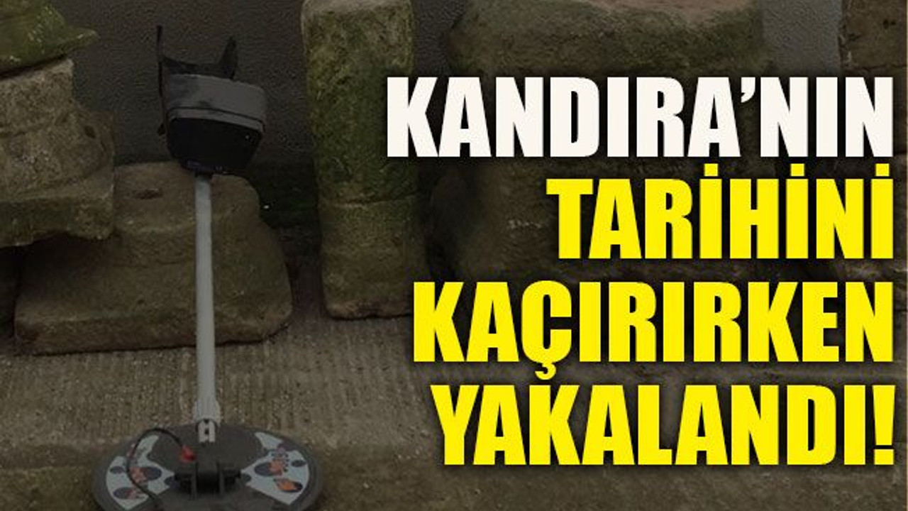 Kandıra’nın tarihini kaçırırken yakalandı!