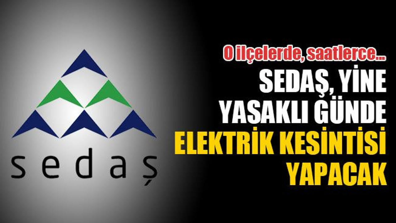 SEDAŞ yine yasaklı günde elektrik kesintisi yapacak