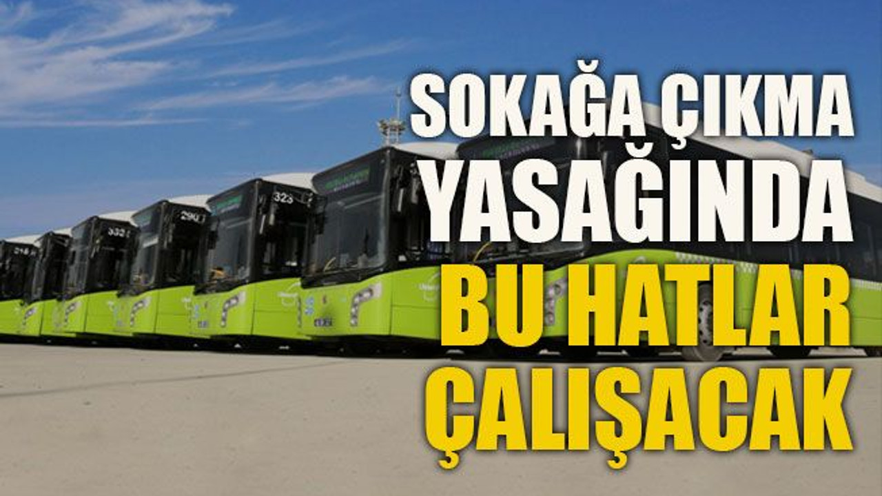 Sokağa çıkma yasağında bu hatlar çalışacak
