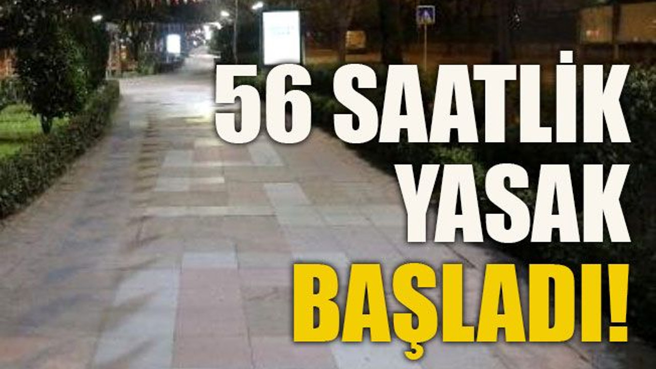 56 saatlik yasak başladı!