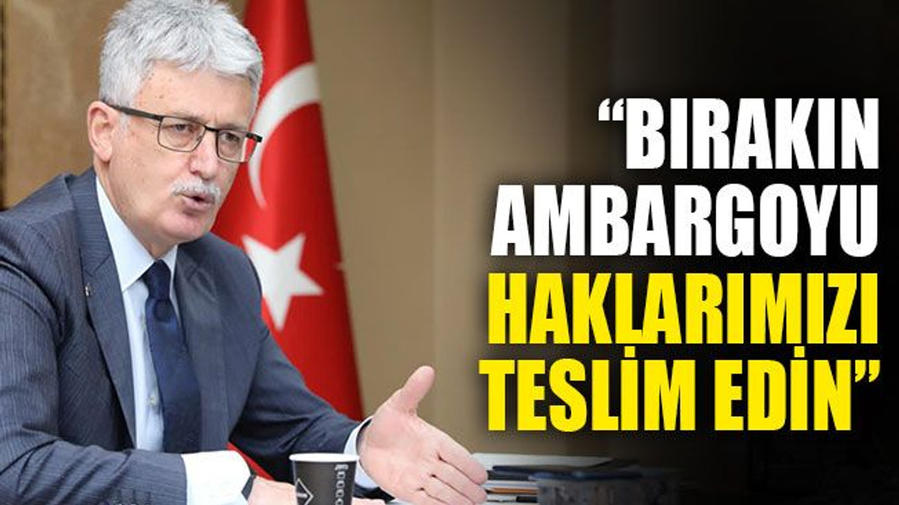 Ellibeş: Bırakın ambargoyu, haklarımızı teslim edin