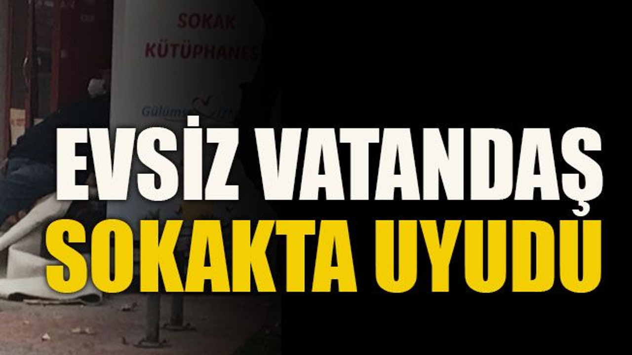 Yasağın acı yüzü... Evsiz vatandaş sokakta uyudu