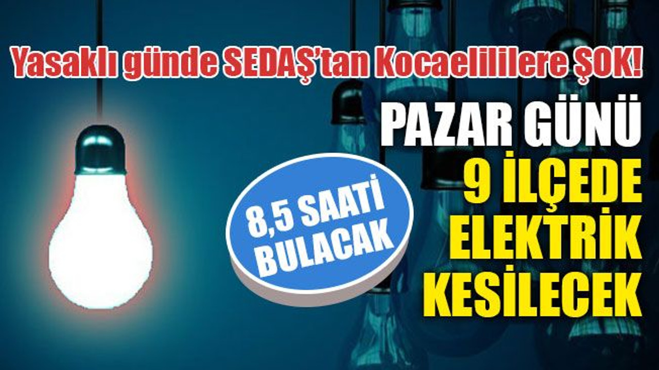 Yasaklı günde Kocaeli’deki 9 ilçede elektrik kesilecek (13 Aralık Pazar)