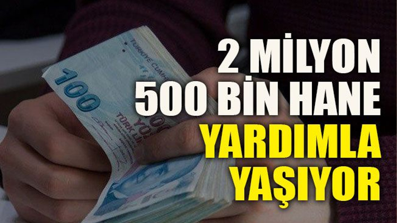 2 milyon 500 bin hane yardımla yaşıyor
