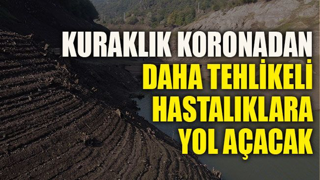 Kuraklık Korona Virüsten Daha Tehlikeli Hastalıklara Yol Açacak