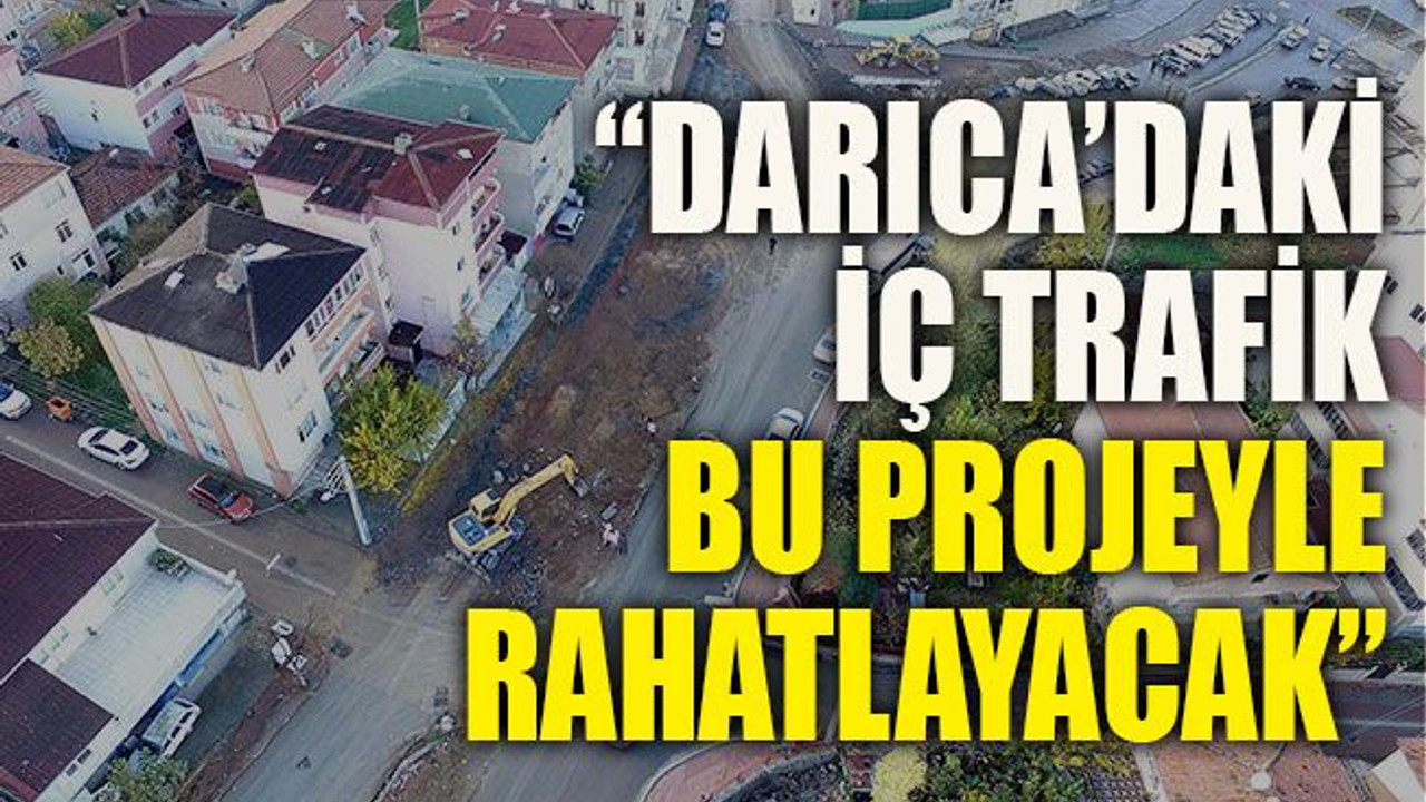 Başkan Büyükakın, “Darıca’daki iç trafik bu projeyle rahatlayacak”