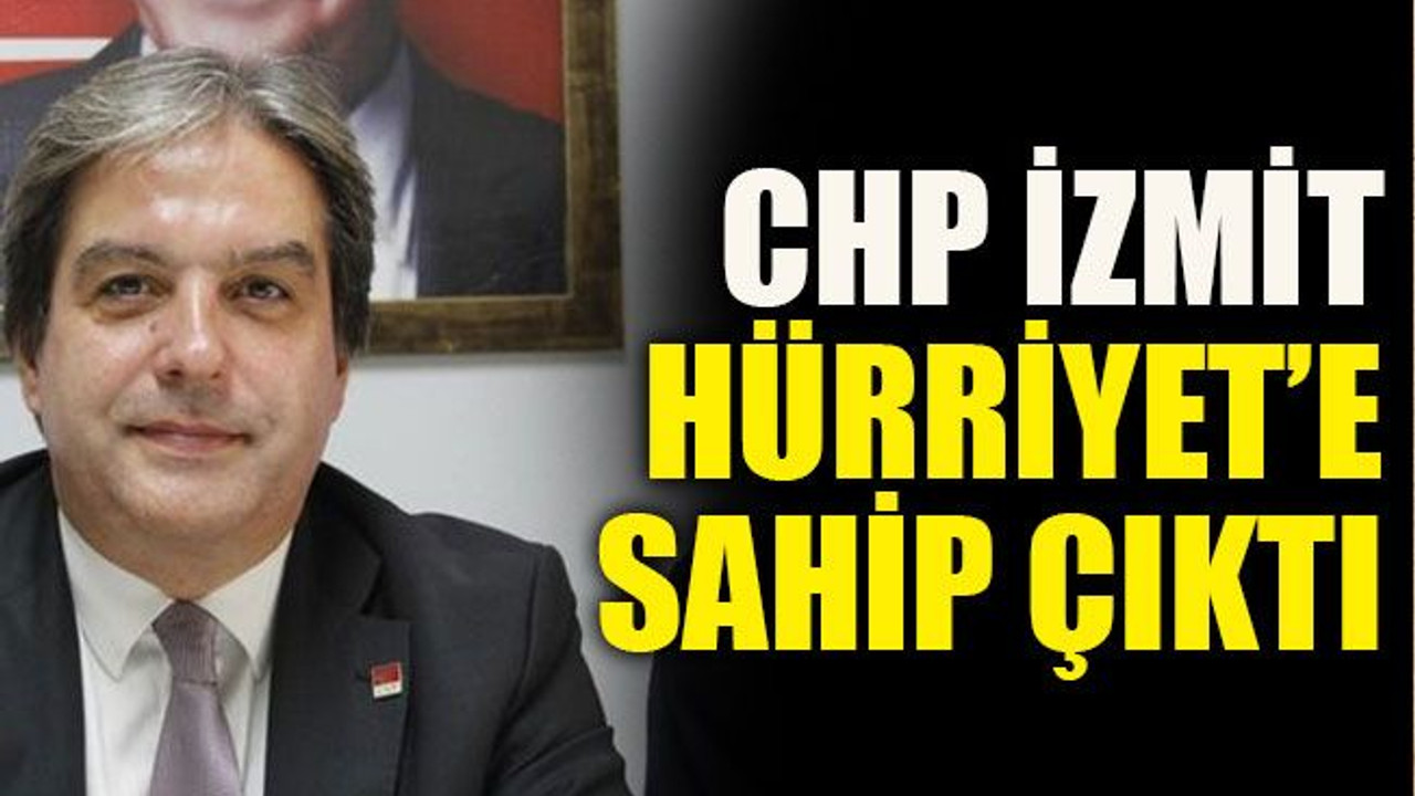 CHP İzmit Hürriyet’e sahip çıktı