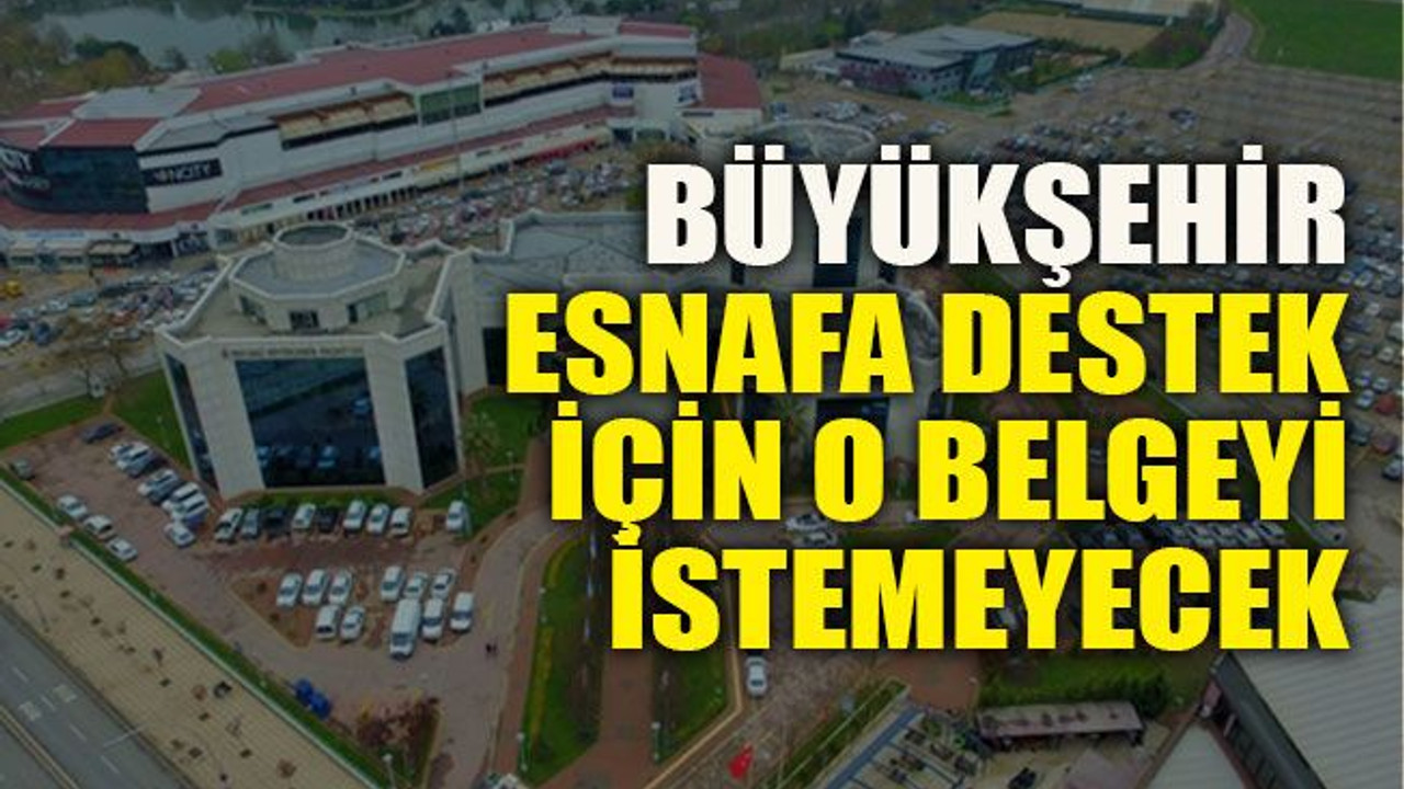 Büyükşehir esnafa destek için o belgeyi istemeyecek