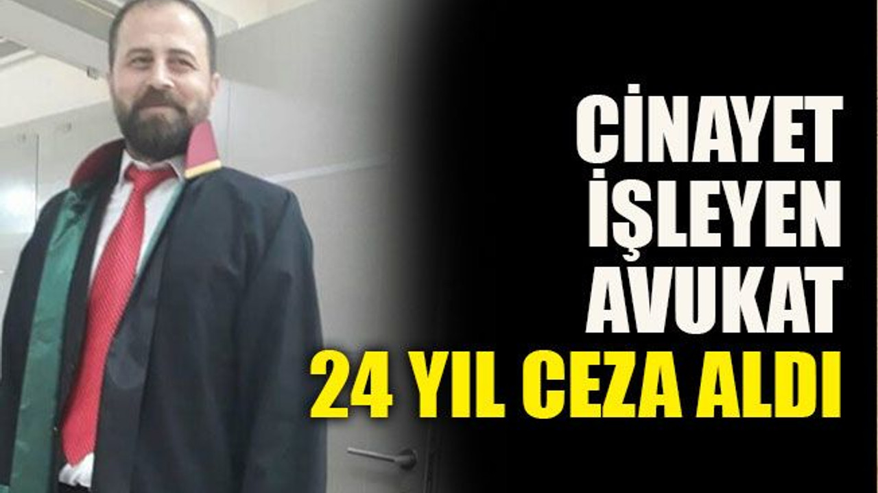 Cinayet işleyen avukat 24 yıl ceza aldı