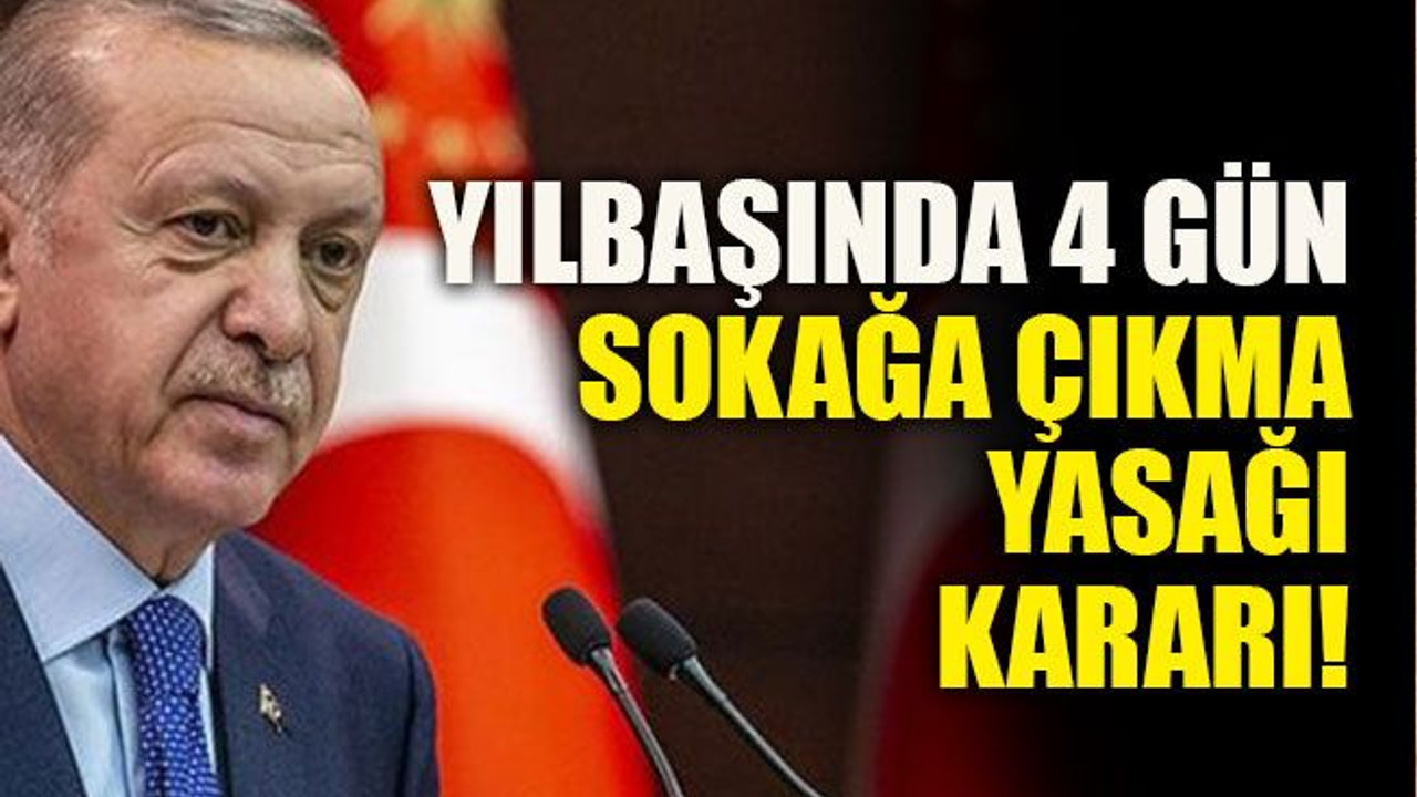 Yılbaşında 4 gün sokağa çıkma yasağı kararı!