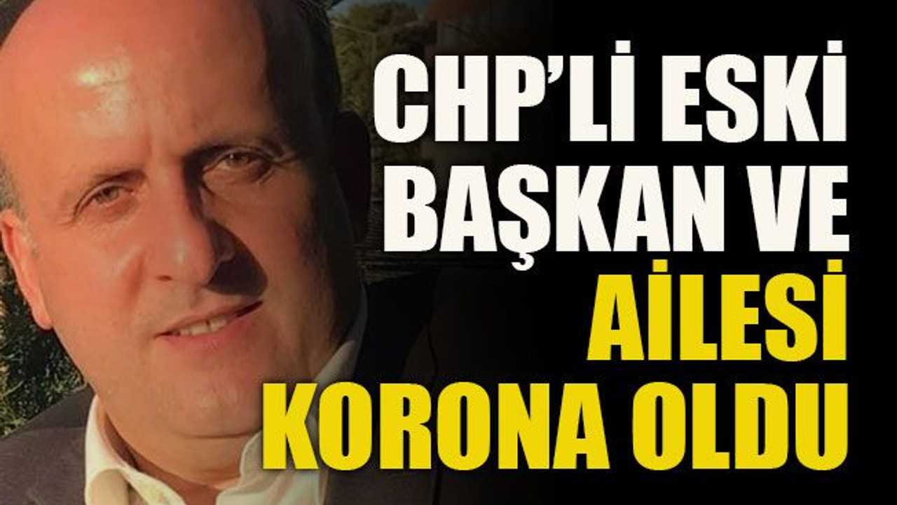 CHP’li eski başkan ve ailesi korona oldu