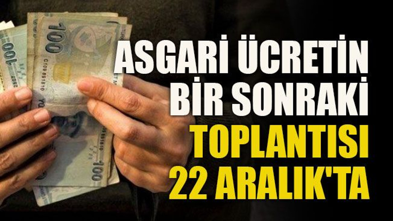 Asgari ücretin bir sonraki toplantısı 22 Aralık'ta