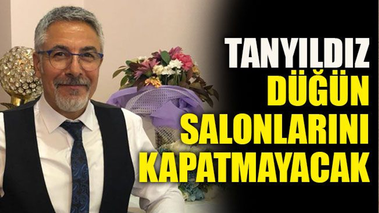 Tanyıldız düğün salonlarını kapatmayacak