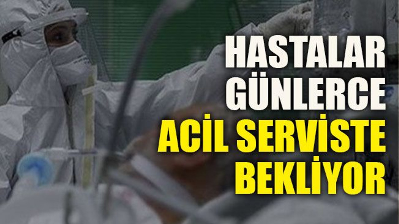 Hastalar günlerce acil serviste bekliyor