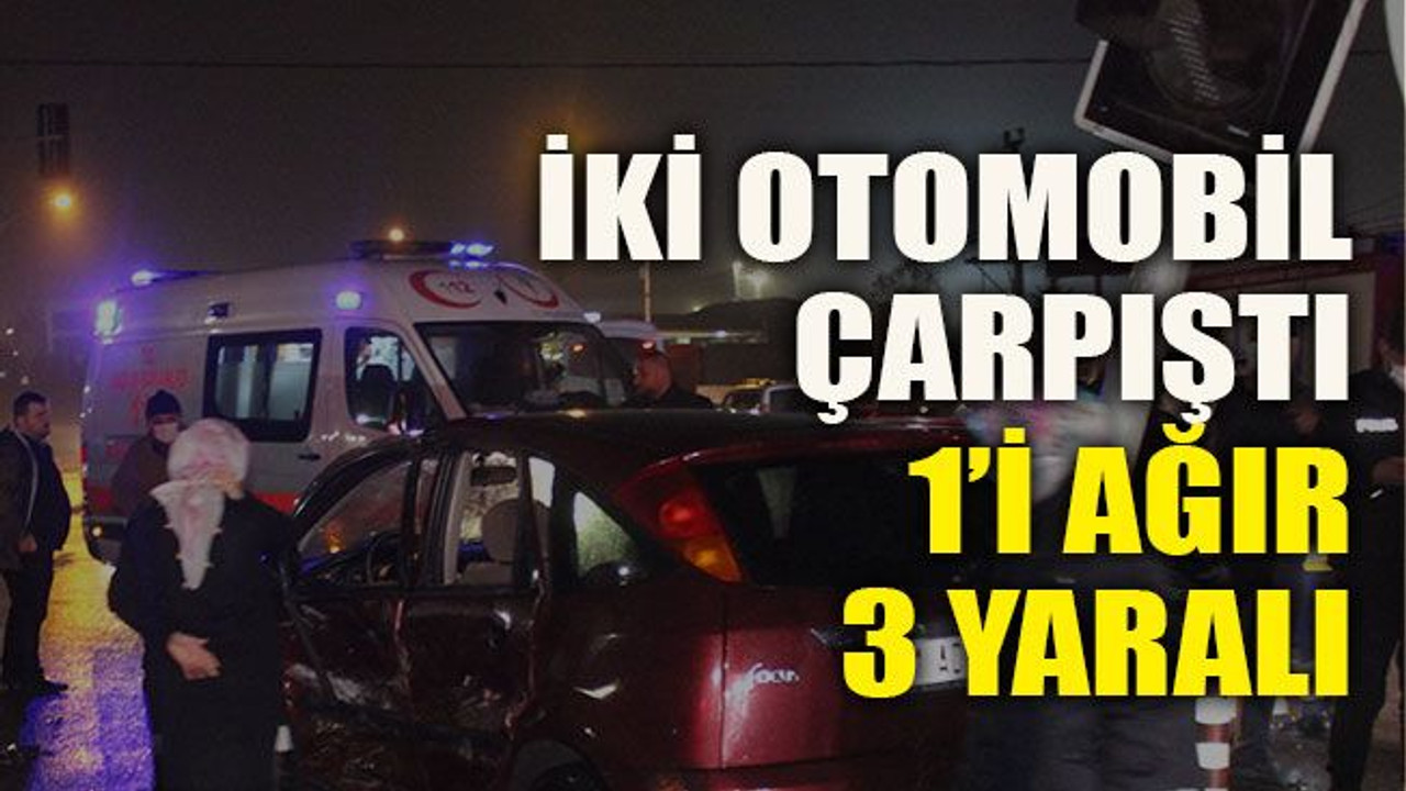 İki otomobil çarpıştı: 1’i ağır 3 yaralı