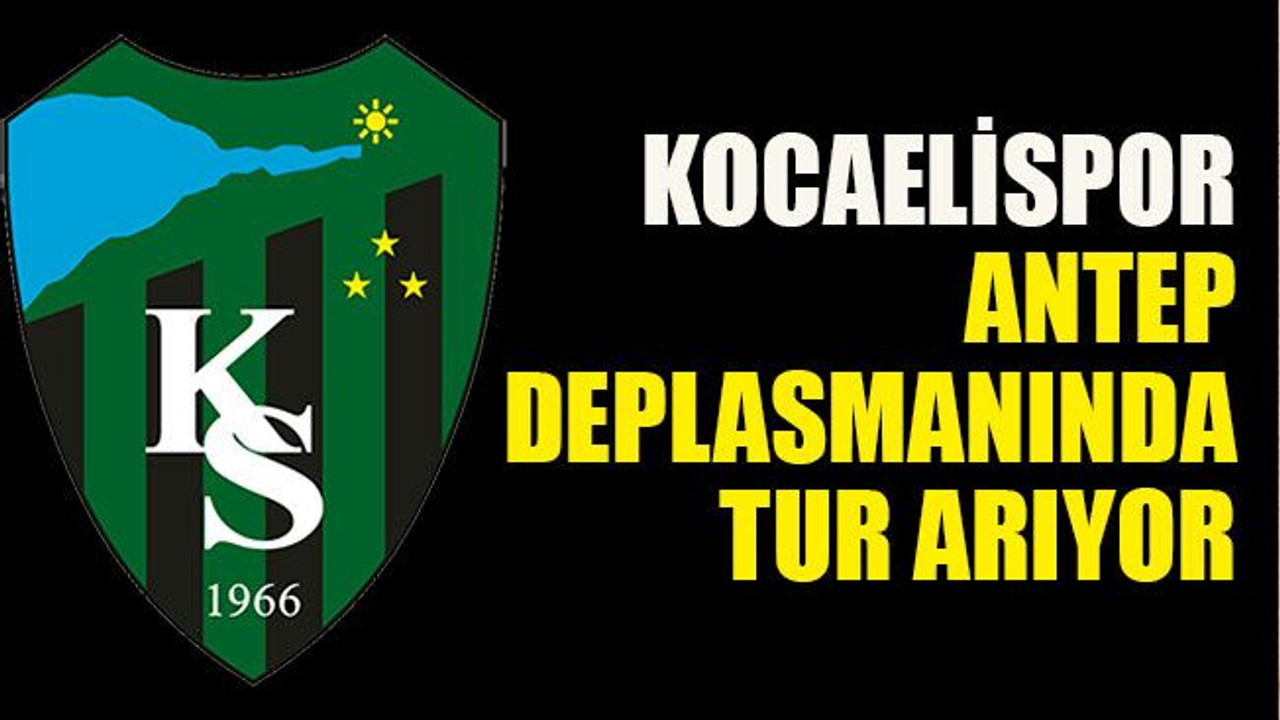 Kocaelispor Antep deplasmanında tur arıyor