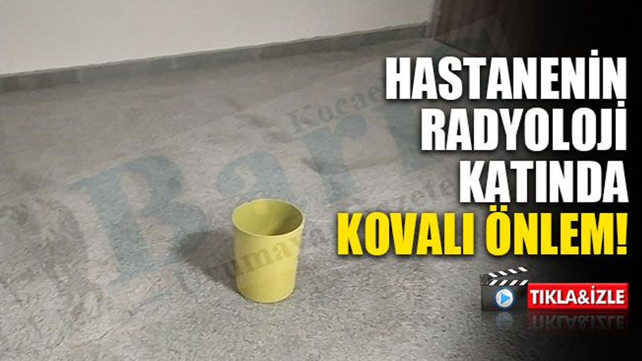 Hastanenin radyoloji katında kovalı önlem!