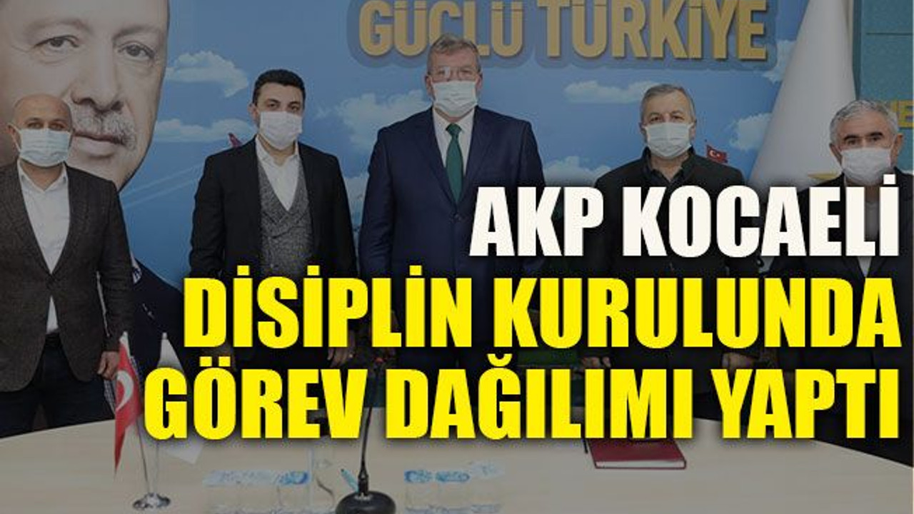 AKP Kocaeli disiplin kurulunda görev dağılımı yaptı